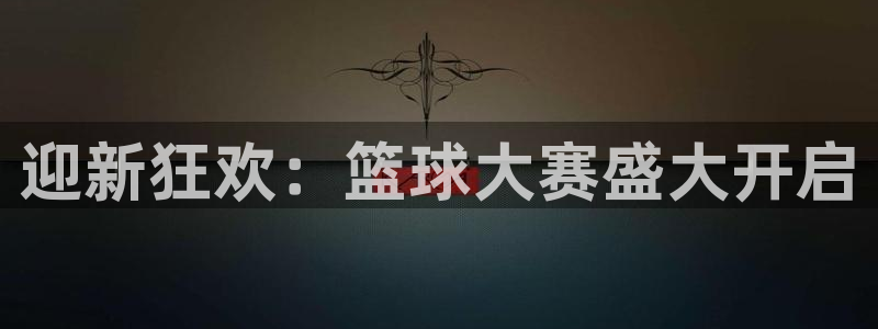 游戏 皇冠：迎新狂欢：篮球大赛盛大开启